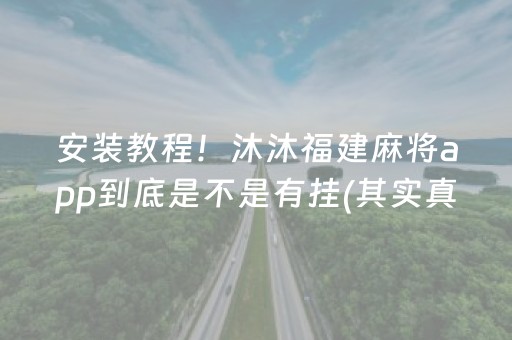 安装教程！沐沐福建麻将app到底是不是有挂(其实真的确实有挂)