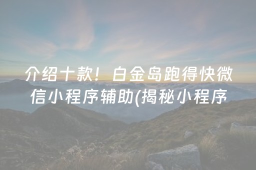 介绍十款！白金岛跑得快微信小程序辅助(揭秘小程序如何让牌变好)