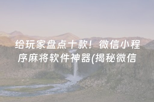 给玩家盘点十款！微信小程序麻将软件神器(揭秘微信里确实有猫腻)