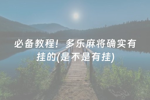 必备教程！多乐麻将确实有挂的(是不是有挂)