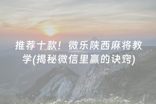 推荐十款！微乐陕西麻将教学(揭秘微信里赢的诀窍)