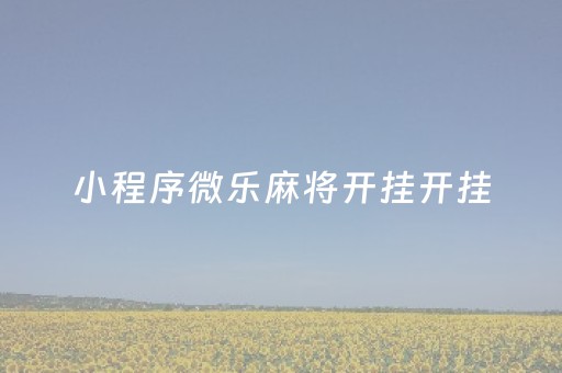 小程序微乐麻将开挂开挂（微信小程序微乐麻将开挂神器）