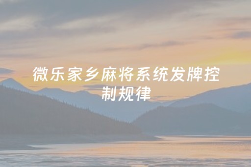 微乐家乡麻将系统发牌控制规律（微乐家乡麻将怎么可以赢）