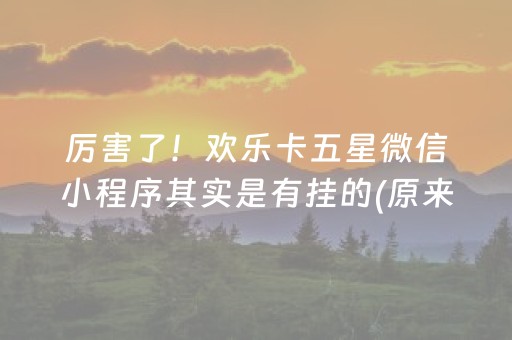 厉害了！欢乐卡五星微信小程序其实是有挂的(原来真的有挂)