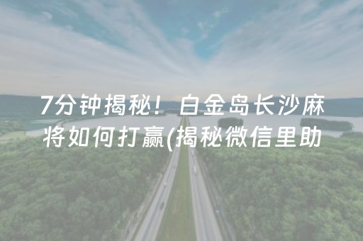 7分钟揭秘！白金岛长沙麻将如何打赢(揭秘微信里助赢软件)