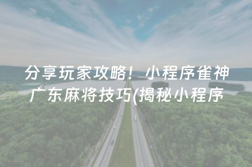 分享玩家攻略！小程序雀神广东麻将技巧(揭秘小程序助攻神器)