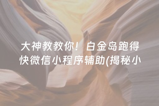 大神教教你！白金岛跑得快微信小程序辅助(揭秘小程序提高赢的概率)