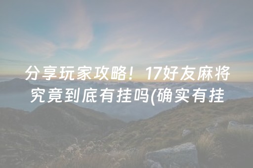 分享玩家攻略！17好友麻将究竟到底有挂吗(确实有挂)