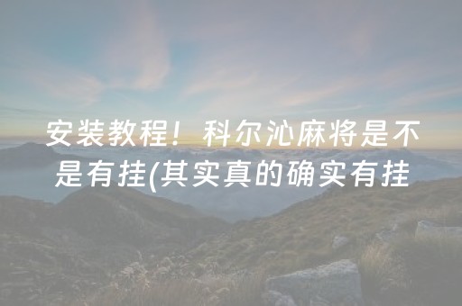 安装教程！科尔沁麻将是不是有挂(其实真的确实有挂)