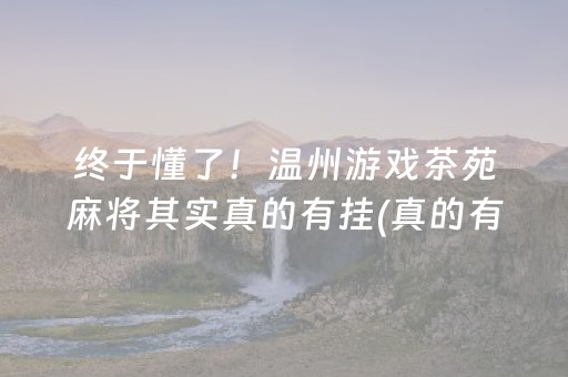 终于懂了！温州游戏茶苑麻将其实真的有挂(真的有挂)