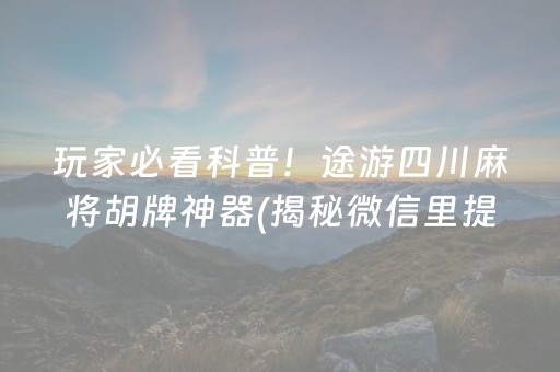 玩家必看科普！途游四川麻将胡牌神器(揭秘微信里提高胜率)