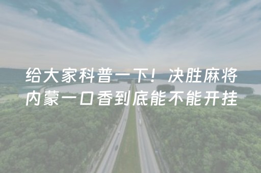 给大家科普一下！决胜麻将内蒙一口香到底能不能开挂(其实确实有挂)