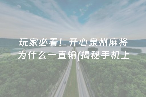 玩家必看！开心泉州麻将为什么一直输(揭秘手机上自建房怎么赢)