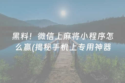 黑料！微信上麻将小程序怎么赢(揭秘手机上专用神器下载)