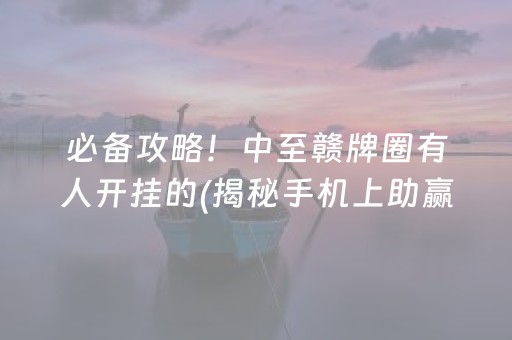 必备攻略！中至赣牌圈有人开挂的(揭秘手机上助赢神器购买)