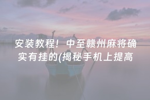 安装教程！中至赣州麻将确实有挂的(揭秘手机上提高胜率)