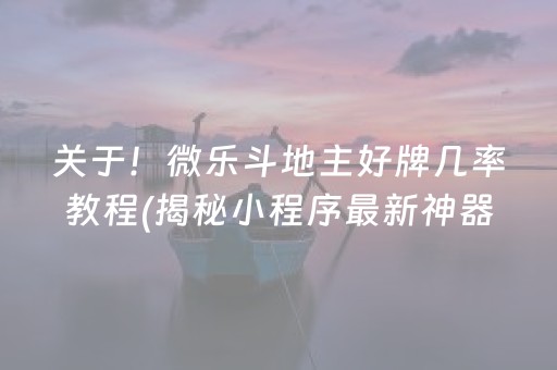 关于！微乐斗地主好牌几率教程(揭秘小程序最新神器下载)