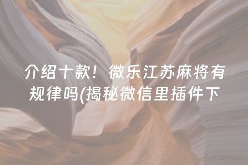 介绍十款！微乐江苏麻将有规律吗(揭秘微信里插件下载)