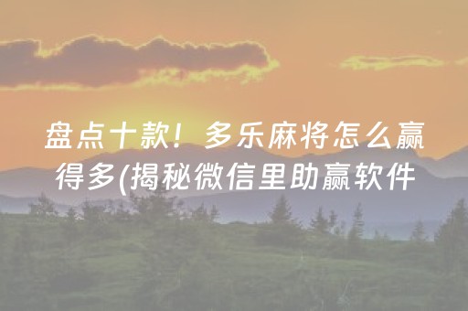 盘点十款！多乐麻将怎么赢得多(揭秘微信里助赢软件)