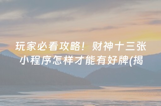 玩家必看攻略！财神十三张小程序怎样才能有好牌(揭秘微信里输赢规律)