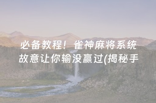 必备教程！雀神麻将系统故意让你输没赢过(揭秘手机上插件免费)