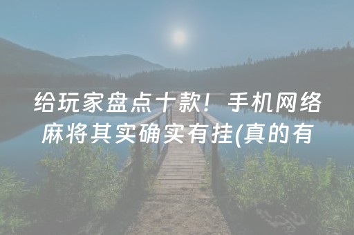 给玩家盘点十款！手机网络麻将其实确实有挂(真的有挂)