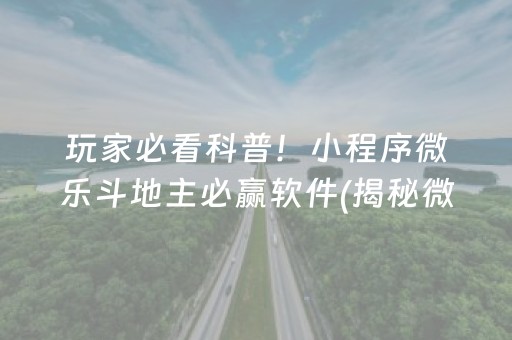 玩家必看科普！小程序微乐斗地主必赢软件(揭秘微信里胡牌技巧)