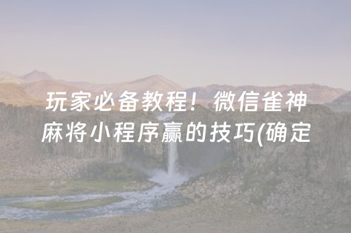 玩家必备教程！微信雀神麻将小程序赢的技巧(确定是有挂)