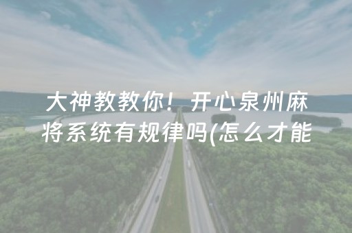 大神教教你！开心泉州麻将系统有规律吗(怎么才能赢)