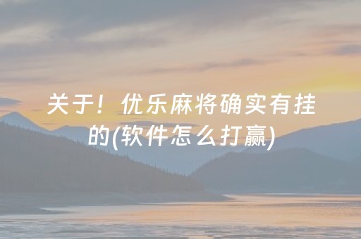 关于！优乐麻将确实有挂的(软件怎么打赢)