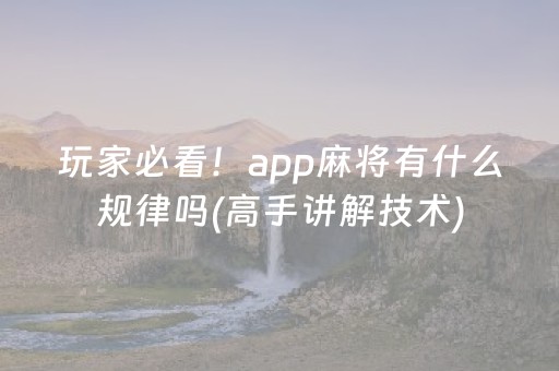 玩家必看！app麻将有什么规律吗(高手讲解技术)