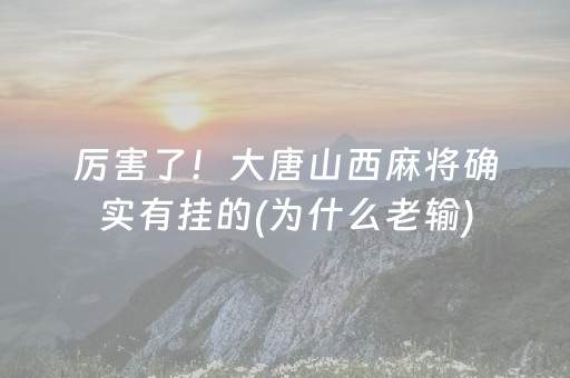 厉害了！大唐山西麻将确实有挂的(为什么老输)