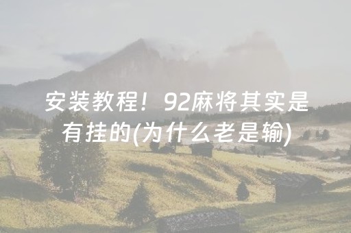 安装教程！92麻将其实是有挂的(为什么老是输)