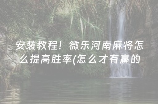 安装教程！微乐河南麻将怎么提高胜率(怎么才有赢的几率)