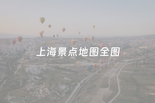 上海景点地图全图（上海景点地图和线路图）