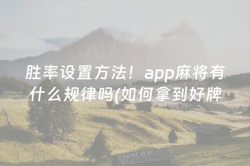 胜率设置方法！app麻将有什么规律吗(如何拿到好牌)