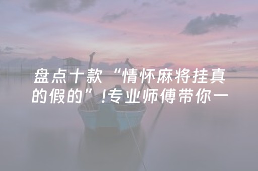 盘点十款“情怀麻将挂真的假的”!专业师傅带你一起了解（详细教程）-抖音