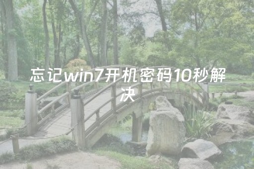 忘记win7开机密码10秒解决（忘记win7开机密码10秒解决无u盘）