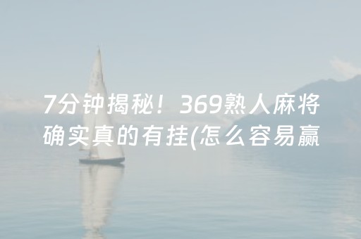 7分钟揭秘！369熟人麻将确实真的有挂(怎么容易赢)