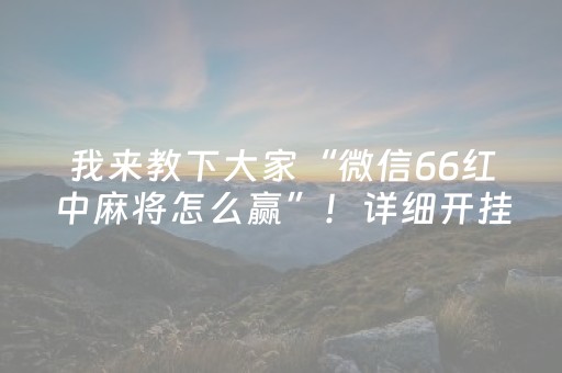 我来教下大家“微信66红中麻将怎么赢”！详细开挂教程（确实真的有挂)-抖音