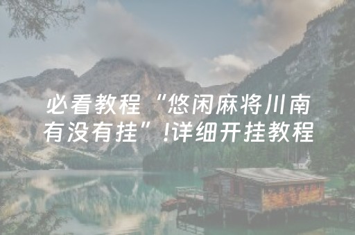 必看教程“悠闲麻将川南有没有挂”!详细开挂教程-抖音