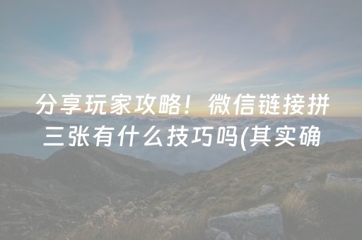 分享玩家攻略！微信链接拼三张有什么技巧吗(其实确实有挂)