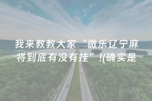 我来教教大家“微乐辽宁麻将到底有没有挂”!(确实是有挂)-抖音