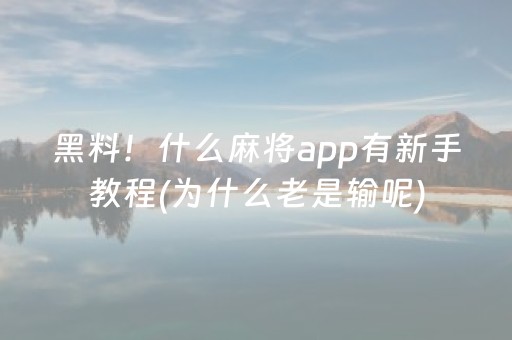 黑料！什么麻将app有新手教程(为什么老是输呢)