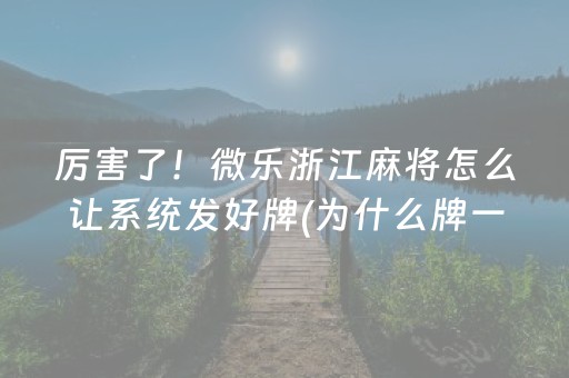 厉害了！微乐浙江麻将怎么让系统发好牌(为什么牌一直很差)