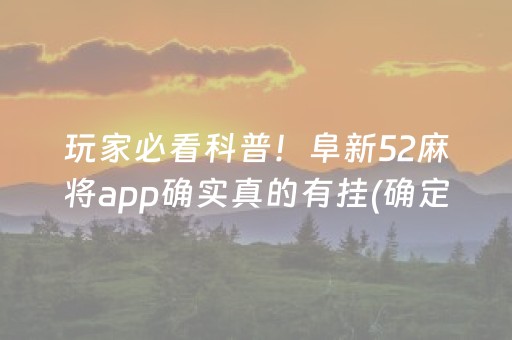 玩家必看科普！阜新52麻将app确实真的有挂(确定是有挂)