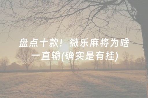 盘点十款！微乐麻将为啥一直输(确实是有挂)