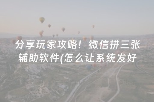 分享玩家攻略！微信拼三张辅助软件(怎么让系统发好牌)