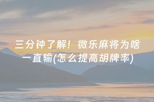 三分钟了解！微乐麻将为啥一直输(怎么提高胡牌率)