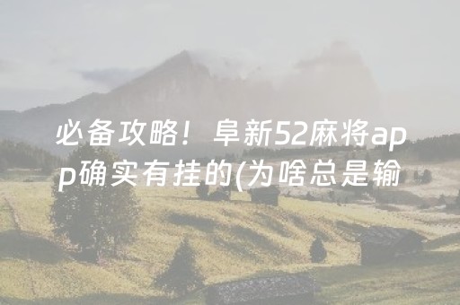 必备攻略！阜新52麻将app确实有挂的(为啥总是输)